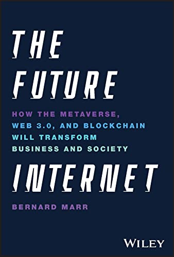 The Future Internet: How The Metaverse, Web 3.0, And Blockchain Will Transform Business And Society