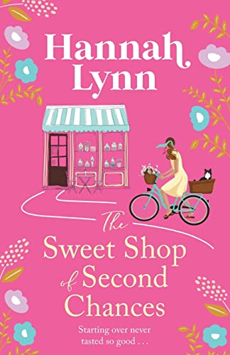 The Sweet Shop Of Second Chances: The Perfectly Sweet, Feel-Good, Romantic Read From Hannah Lynn