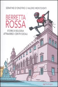 Berretta Rossa. Storie Di Bologna Attraverso I Centri Sociali