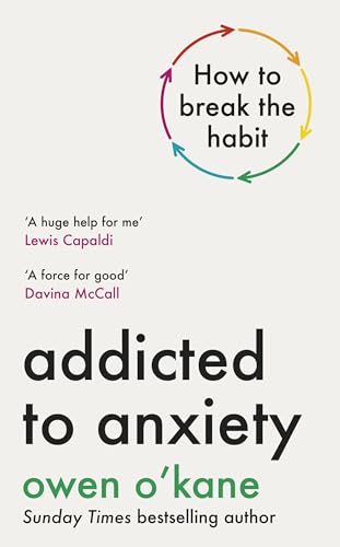 Addicted To Anxiety: The Instant Sunday Times Bestseller That Will Teach You How To Take Back Control