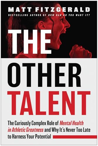 The Other Talent: The Curiously Complex Role Of Mental Health In Athletic Greatness And Why It'S Never Too Late To Harness Your Potential