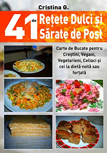 41 De Retete Dulci Si Sarate De Post: Carte De Bucate Pentru Crestini, Vegani, Vegetarieni, Celiaci Si Cei La Dieta Voita Sau Fortata: Volume 2