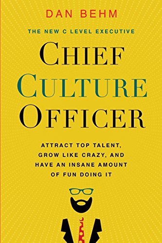 Chief Culture Officer: Attract Top Talent, Grow Like Crazy, And Have An Insane Amount Of Fun Doing It