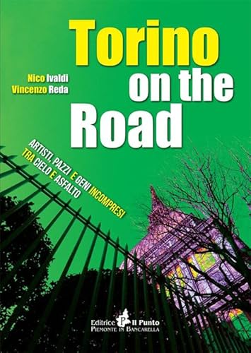 Torino On The Road. Artisti, Pazzi E Geni Incompresi Tra Cielo E Asfalto