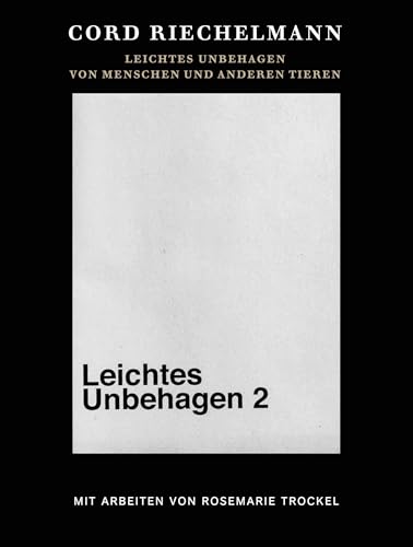 Cord Riechelmann. Leichtes Unbehagen 2. Von Menschen Und Anderen Tieren. Mit Arbeiten Von Rosemarie Trockel.