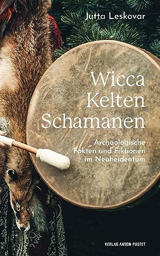 Wicca · Kelten · Schamanen: Archäologische Fakten Und Fiktionen Im Neuheidentum, Kompakte Informationen Für Fans Der Fantasy-Szene, Anhänger*Innen ...