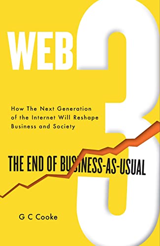 Web3: The End Of Business-As-Usual: The End Of Business As Usual; The Impact Of Web 3.0, Blockchain, Bitcoin, Nfts, Crypto, Defi, Smart Contracts And