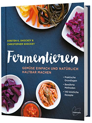 Fermentieren: Gemüse Einfach Und Natürlich Haltbar Machen. 140 Rezepte Zu Sauerkraut, Pickles, Kimchi, Kombucha. Gesunde, Probiotische Lebensmittel.: