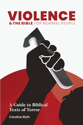 Violence & The Bible For Normal People: A Guide To Biblical Texts Of Terror