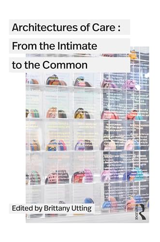 Architectures Of Care: From The Intimate To The Common