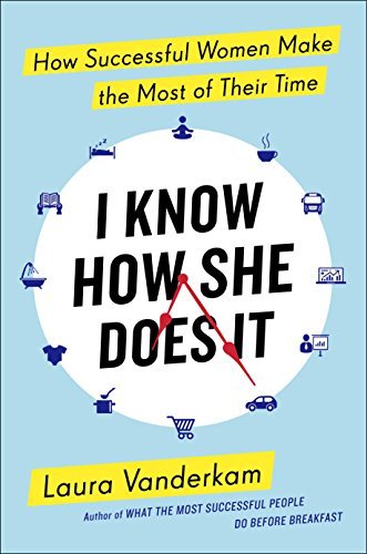 I Know How She Does It: How Successful Women Make The Most Of Their Time