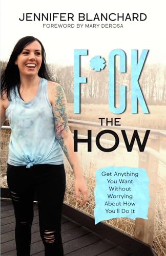 F*Ck The How: Get Anything You Want Without Worrying About How You'Ll Do It