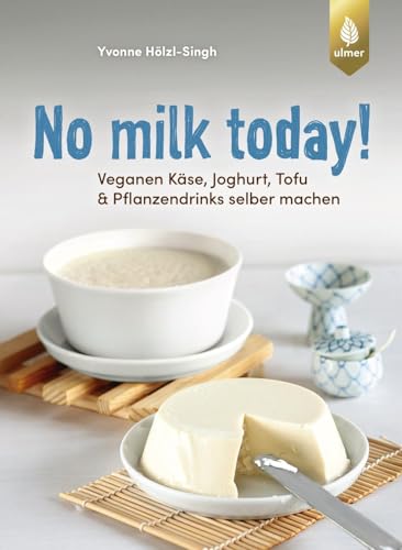 No Milk Today! Veganen Käse, Joghurt, Tofu & Pflanzendrinks Selbermachen