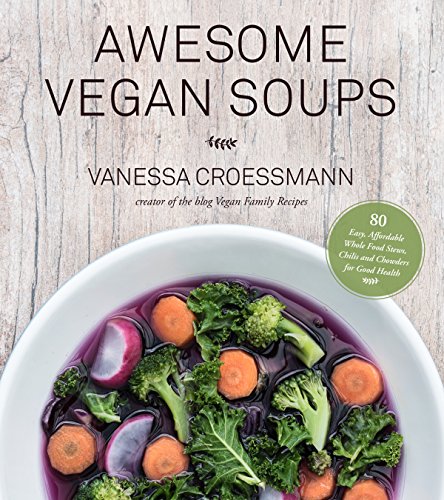 Awesome Vegan Soups: 80 Easy, Affordable Whole Food Stews, Chilis And Chowders For Good Health