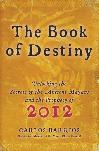 The Book Of Destiny: Unlocking The Secrets Of The Ancient Mayans And The Prophecy Of 2012