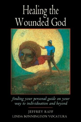Healing The Wounded God: Finding Your Personal Guide To Individuation And Beyond: Finding Your Personal Guide On Your Way To Individuation And Beyond