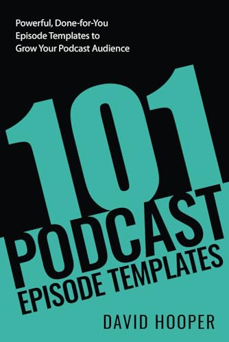 101 Podcast Episode Templates – Powerful, Done-For-You Episode Templates To Grow Your Podcast Audience