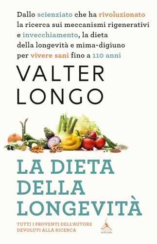 La Dieta Della Longevità. Dallo Scienziato Che Ha Rivoluzionato La Ricerca Su Staminali E Invecchiamento, La Dieta Mima-Digiuno Per Vivere Sani Fino A