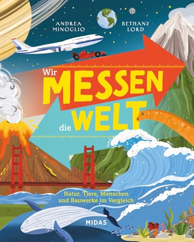 Wir Messen Die Welt: Natur, Tiere, Menschen Und Bauwerke Im Vergleich. Ein Wissensbuch Für Kinder Mit Erstaunlichen Fakten Und Verständlichen Infograf