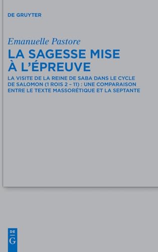 La Sagesse Mise À L’Épreuve: La Visite De La Reine De Saba Dans Le Cycle De Salomon (1 Rois 2 – 11) : Une Comparaison Entre Le Texte Massorétique Et L