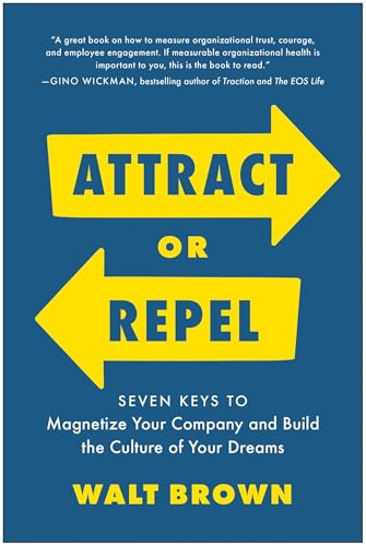 Attract Or Repel: Seven Keys To Magnetize Your Company And Build The Culture Of Your Dreams