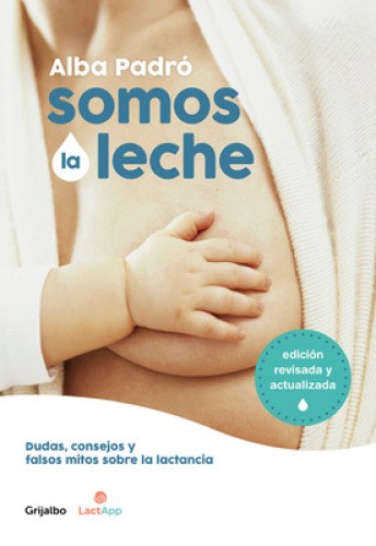 Somos La Leche: Dudas, Consejos Y Falsos Mitos Sobre La Lactancia / We Are