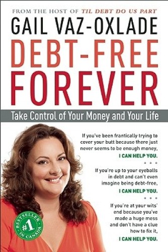 Debt-Free Forever: Take Control of Your Money and Your Life by Gail Vaz-Oxlade