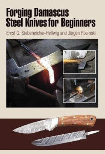 Forging Damascus Steel Knives for Beginners by Ernst G. Siebeneicher-Hellwig
