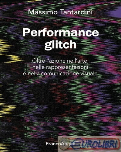 9788835135098 Massimo Tantardini Performance Glitch. Oltre l’azione nell' arte,
