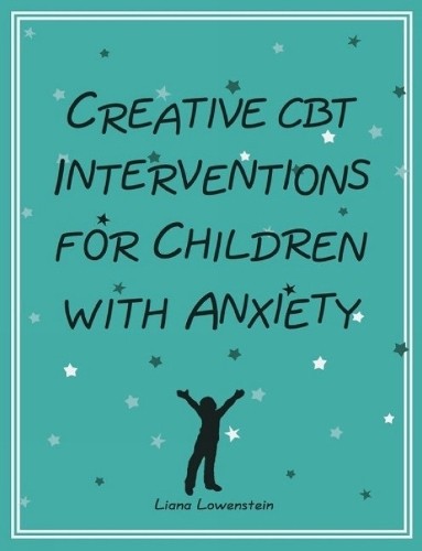 Liana Lowenstei Creative CBT Interventions for Children with Anxiet (Tascabile)