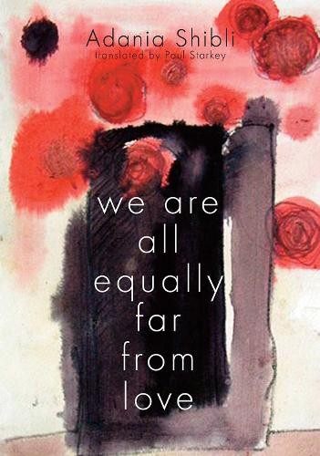 Adania Shibli Paul Starkey We Are All Equally Far From Love (Tascabile)
