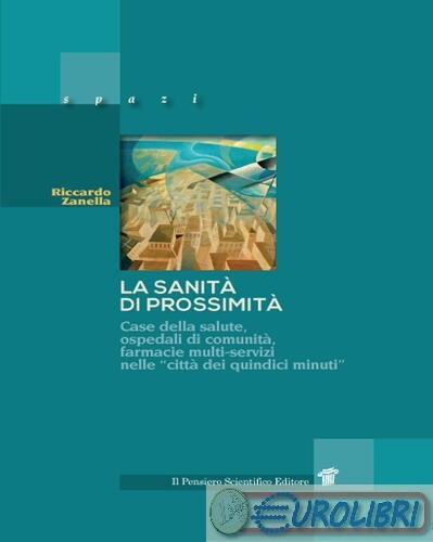 9788849007299 RICCARDO ZANELLA LA SANITA' DI PROSSIMITA'. CASE DELLA SALU PENSIE