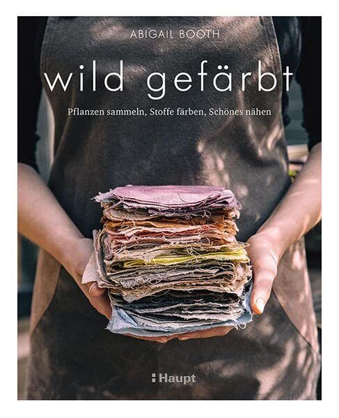 Abigail Booth wild gefärbt: Pflanzen sammeln, Stoffe färben,  (Copertina rigida)