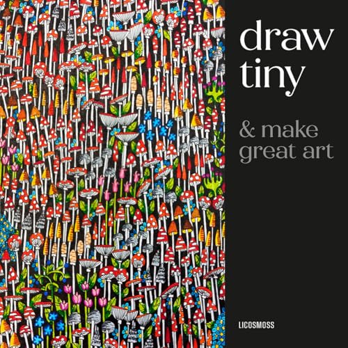 Draw Tiny & Make Great Art: Step-By-Step Projects For Drawing Magical Worlds In Miniature