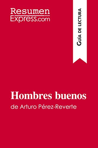 Hombres Buenos De Arturo Pérez-Reverte (Guía De Lectura): Resumen Y Análisis Completo