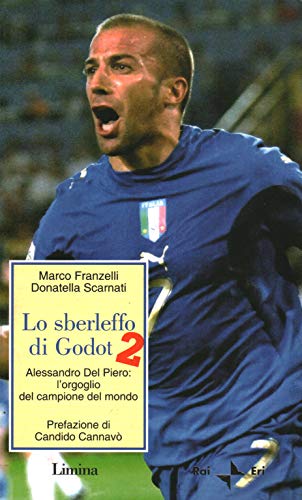 Lo Sberleffo Di Godot 2. Alessandro Del Piero: L'Orgoglio Del Campione Del Mondo