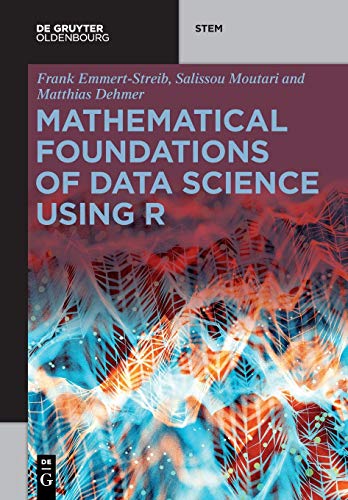 Mathematical Foundations Of Data Science Using R: Foundations