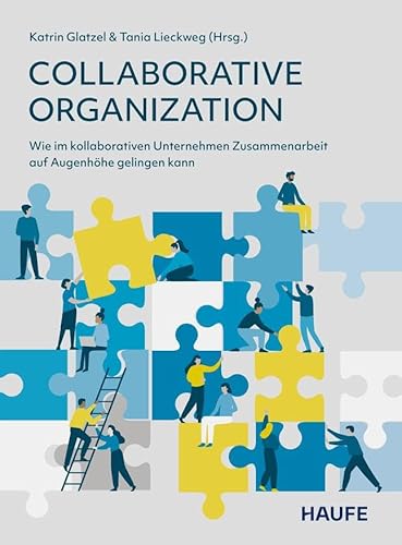 Collaborative Organization: Wie Im Kollaborativen Unternehmen Zusammenarbeit Auf Augenhöhe Gelingen Kann