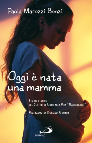 Oggi È Nata Una Mamma. Storie E Sfide Del Centro Di Aiuto Alla Vita «Mangiagalli»