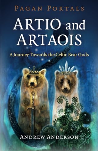 Pagan Portals - Artio And Artaois: Artio And Artaois: A Journey Towards The Celtic Bear Gods