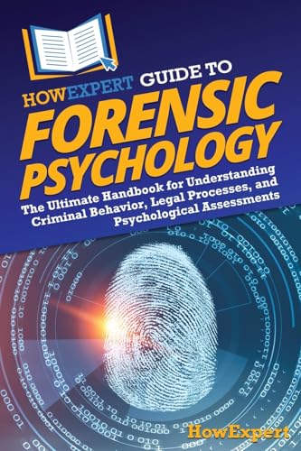 Howexpert Guide To Forensic Psychology: The Ultimate Handbook For Understanding Criminal Behavior, Legal Processes, And Psychological Assessments