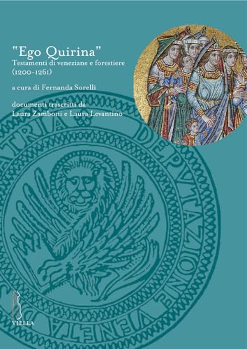 «Ego Quirina». Testamenti Di Veneziane E Forestiere (1200-1261)