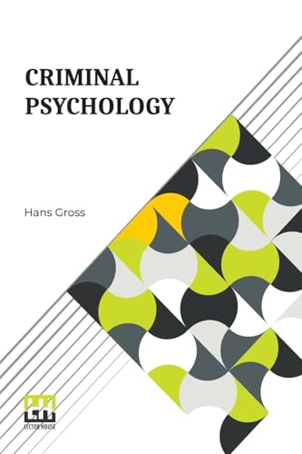 Criminal Psychology: A Manual For Judges, Practitioners, And Students Translated From The Fourth German Edition By Horace M. Kallen With An Introducti