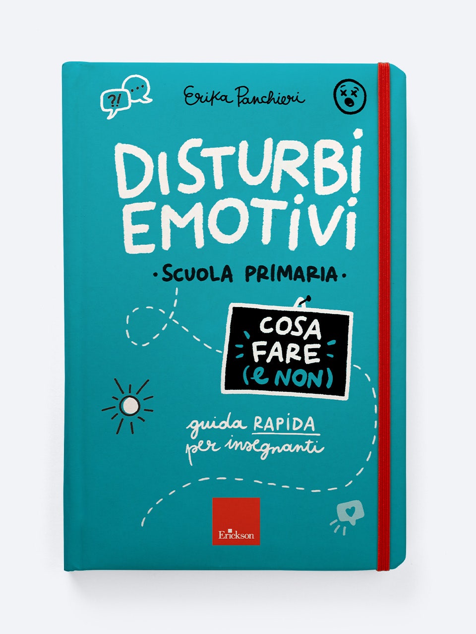 Disturbi Emotivi - Cosa Fare (E Non) - Scuola Primaria | Guida Rapida Per Insegnanti - Scuola Primaria | Scuola Secondaria Di Primo Grado | Erickson