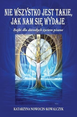 Katarzyna Nowocin-Kowalcz Nie Wszystko Jest Takie, Jak Nam SiĘ Wyda (Tascabile)