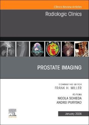 Prostate Imaging, An Issue of Radiologic Clinics of North America, Volume 62-1