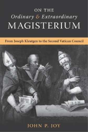 John P Joy On the Ordinary and Extraordinary Magisterium (Tascabile)