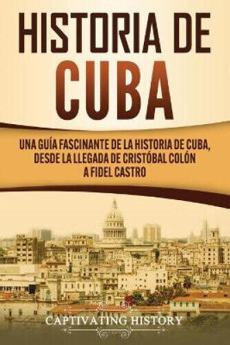 Historia de Cuba: Una guía fascinante de la historia de Cuba, desde la llegada