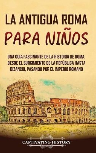 La antigua Roma para niños: Una guía fascinante de la historia de Roma, desde