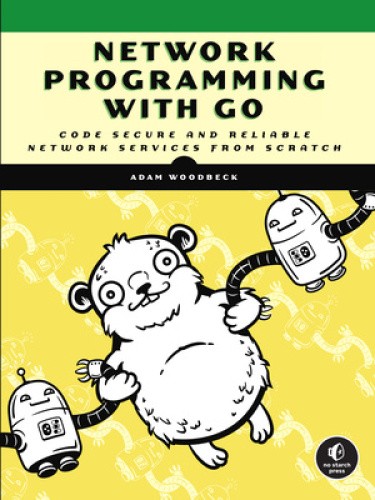 Network Programming With Go: Learn to Code Secure and Reliable Network